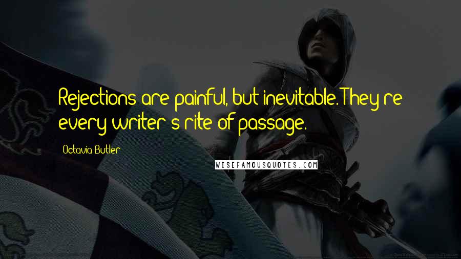 Octavia Butler Quotes: Rejections are painful, but inevitable. They're every writer's rite of passage.