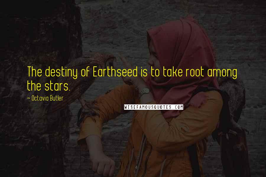Octavia Butler Quotes: The destiny of Earthseed is to take root among the stars.