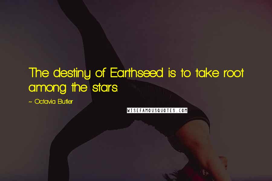 Octavia Butler Quotes: The destiny of Earthseed is to take root among the stars.
