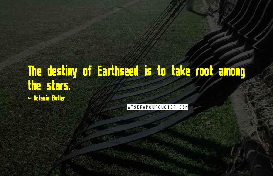Octavia Butler Quotes: The destiny of Earthseed is to take root among the stars.