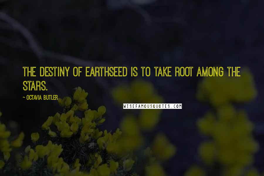 Octavia Butler Quotes: The destiny of Earthseed is to take root among the stars.