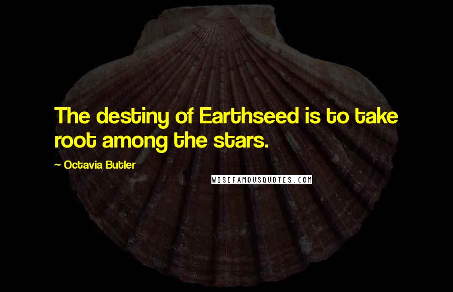 Octavia Butler Quotes: The destiny of Earthseed is to take root among the stars.