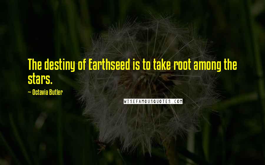 Octavia Butler Quotes: The destiny of Earthseed is to take root among the stars.