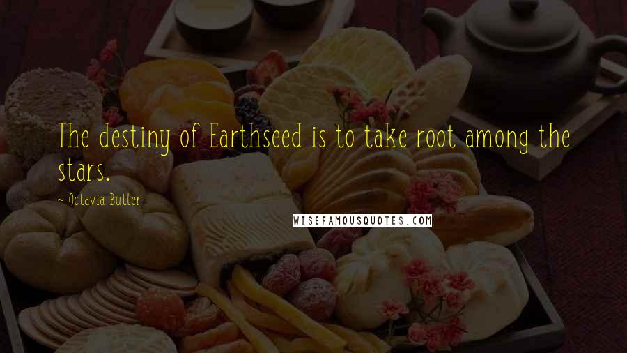 Octavia Butler Quotes: The destiny of Earthseed is to take root among the stars.