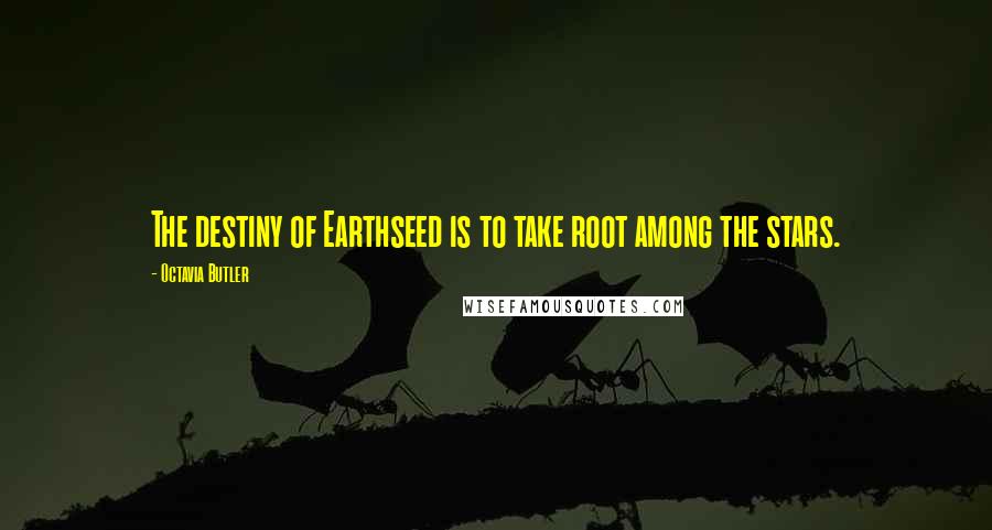 Octavia Butler Quotes: The destiny of Earthseed is to take root among the stars.