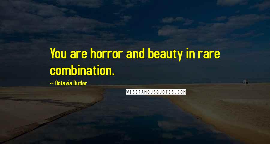 Octavia Butler Quotes: You are horror and beauty in rare combination.