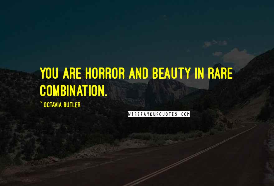 Octavia Butler Quotes: You are horror and beauty in rare combination.