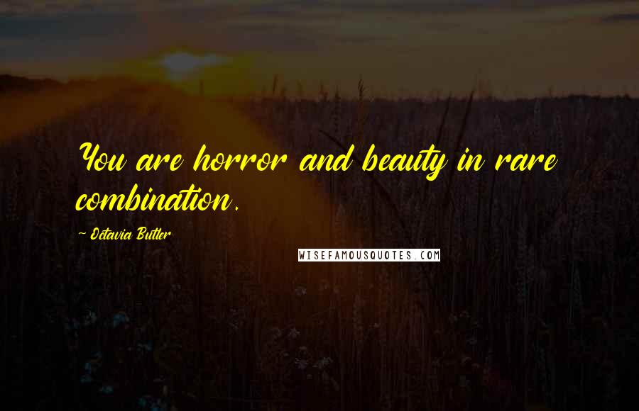 Octavia Butler Quotes: You are horror and beauty in rare combination.