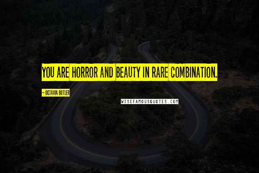 Octavia Butler Quotes: You are horror and beauty in rare combination.