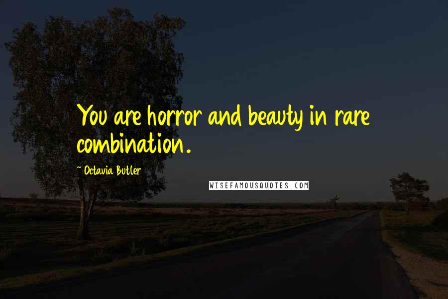 Octavia Butler Quotes: You are horror and beauty in rare combination.