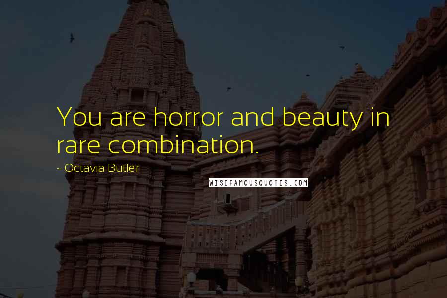 Octavia Butler Quotes: You are horror and beauty in rare combination.