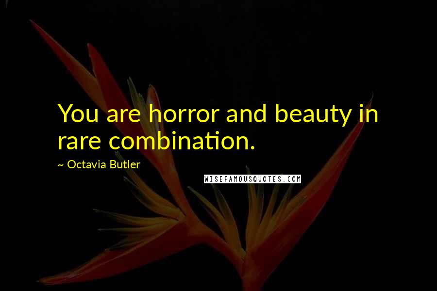 Octavia Butler Quotes: You are horror and beauty in rare combination.