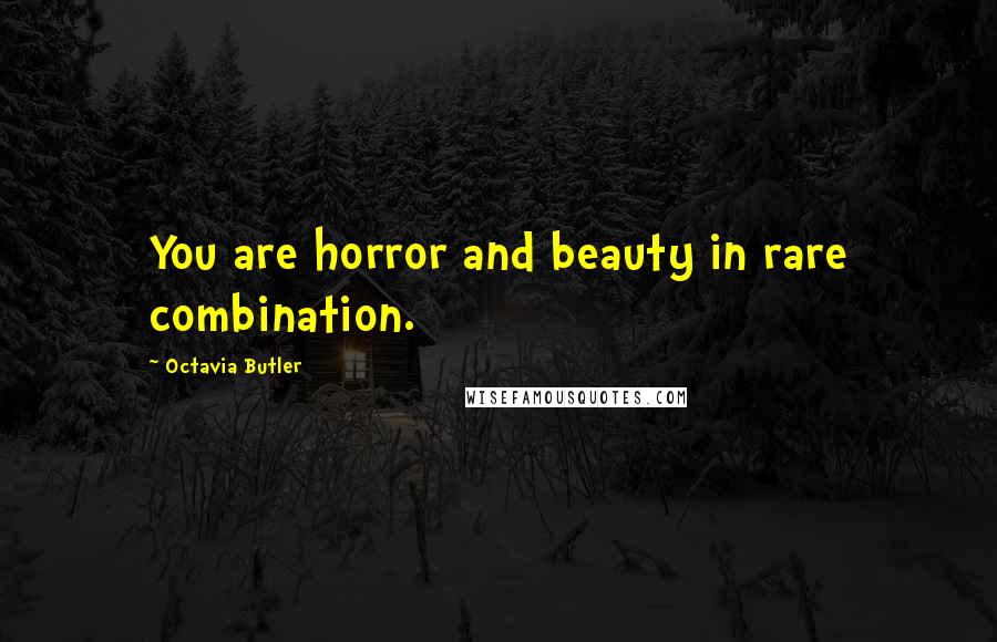 Octavia Butler Quotes: You are horror and beauty in rare combination.