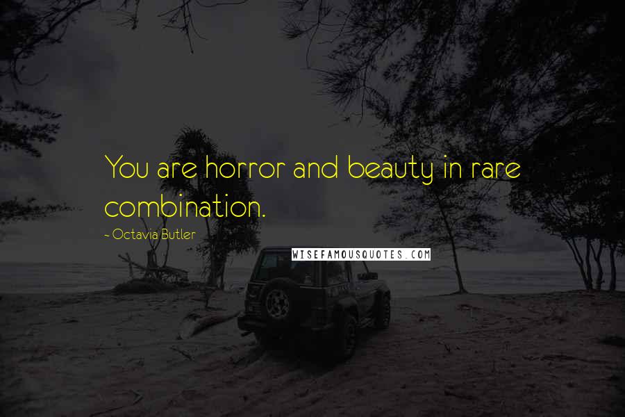 Octavia Butler Quotes: You are horror and beauty in rare combination.