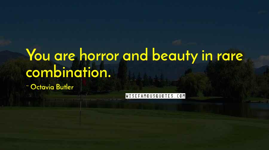 Octavia Butler Quotes: You are horror and beauty in rare combination.