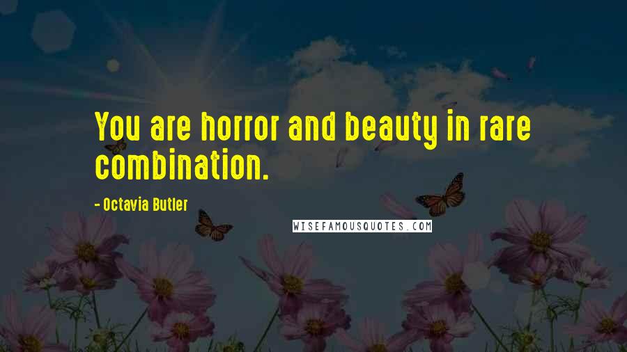 Octavia Butler Quotes: You are horror and beauty in rare combination.