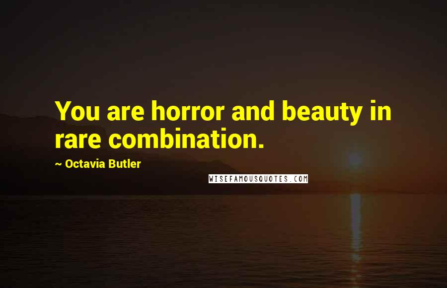 Octavia Butler Quotes: You are horror and beauty in rare combination.