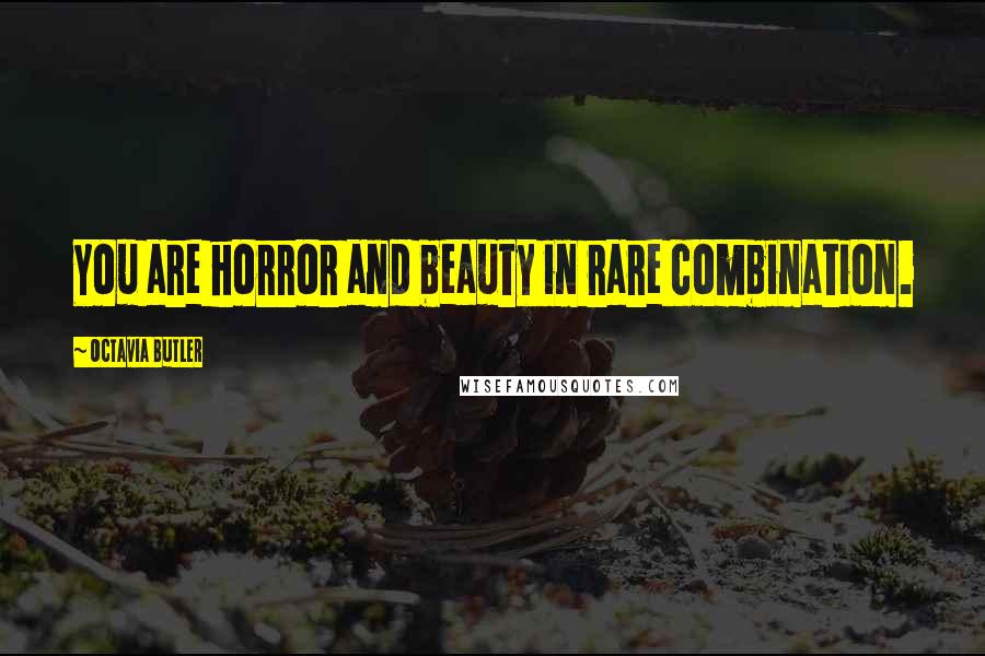 Octavia Butler Quotes: You are horror and beauty in rare combination.