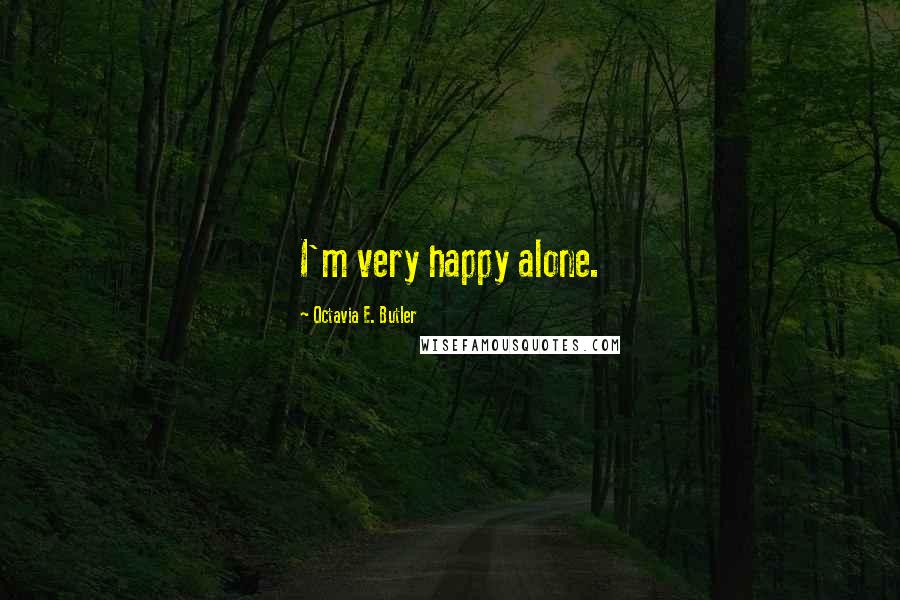 Octavia E. Butler Quotes: I'm very happy alone.