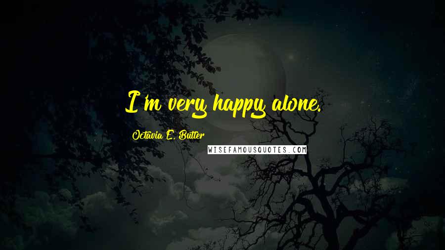 Octavia E. Butler Quotes: I'm very happy alone.
