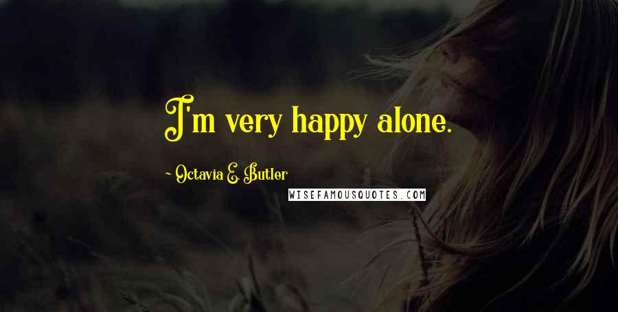 Octavia E. Butler Quotes: I'm very happy alone.