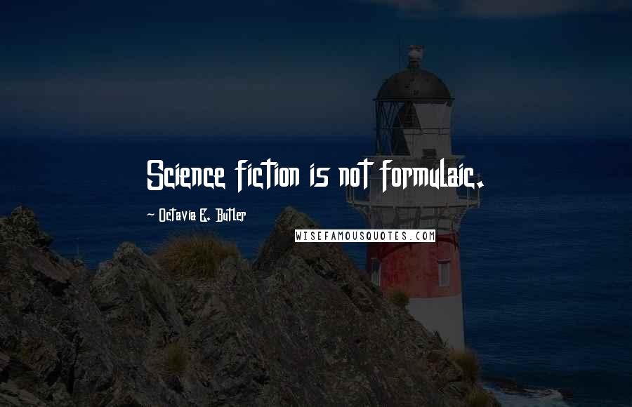 Octavia E. Butler Quotes: Science fiction is not formulaic.