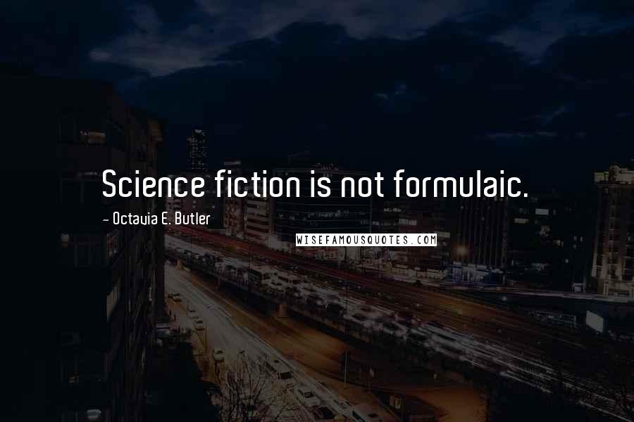 Octavia E. Butler Quotes: Science fiction is not formulaic.