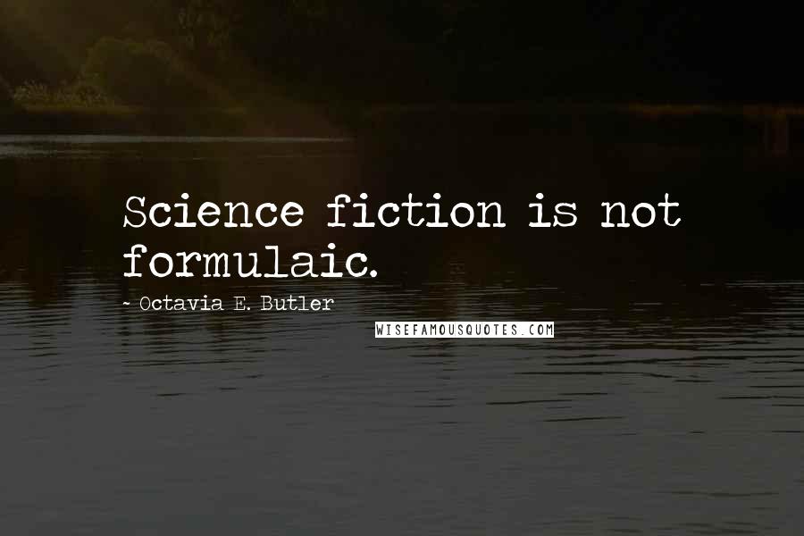 Octavia E. Butler Quotes: Science fiction is not formulaic.