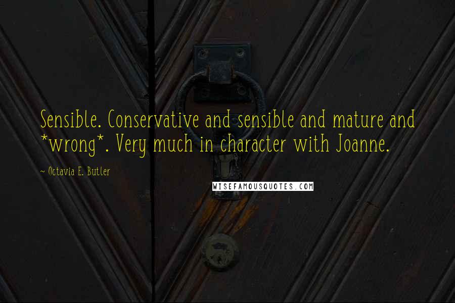 Octavia E. Butler Quotes: Sensible. Conservative and sensible and mature and *wrong*. Very much in character with Joanne.