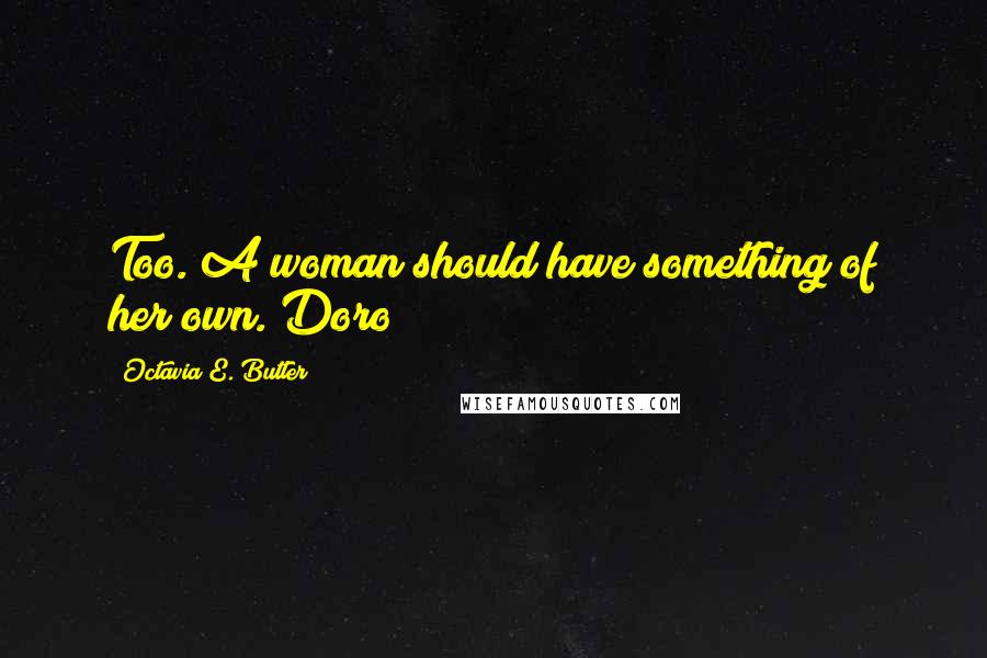 Octavia E. Butler Quotes: Too. A woman should have something of her own. Doro