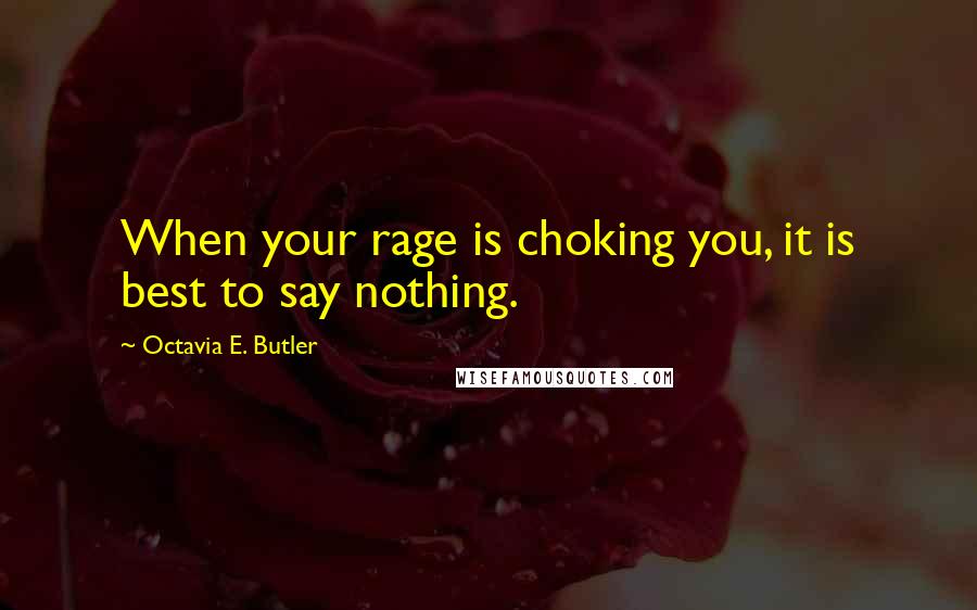 Octavia E. Butler Quotes: When your rage is choking you, it is best to say nothing.