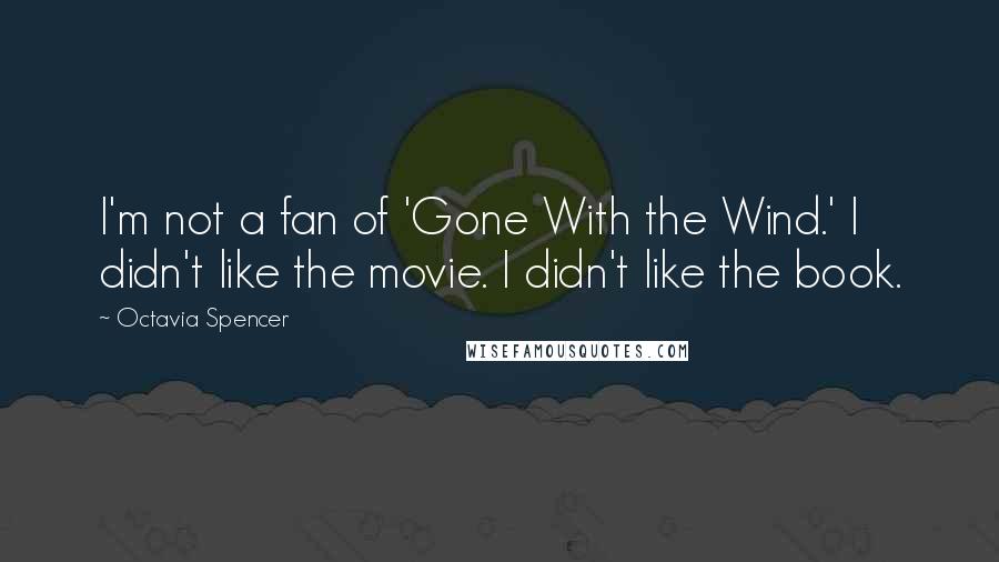 Octavia Spencer Quotes: I'm not a fan of 'Gone With the Wind.' I didn't like the movie. I didn't like the book.