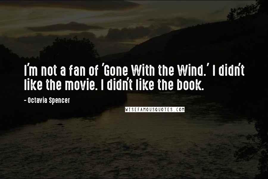 Octavia Spencer Quotes: I'm not a fan of 'Gone With the Wind.' I didn't like the movie. I didn't like the book.