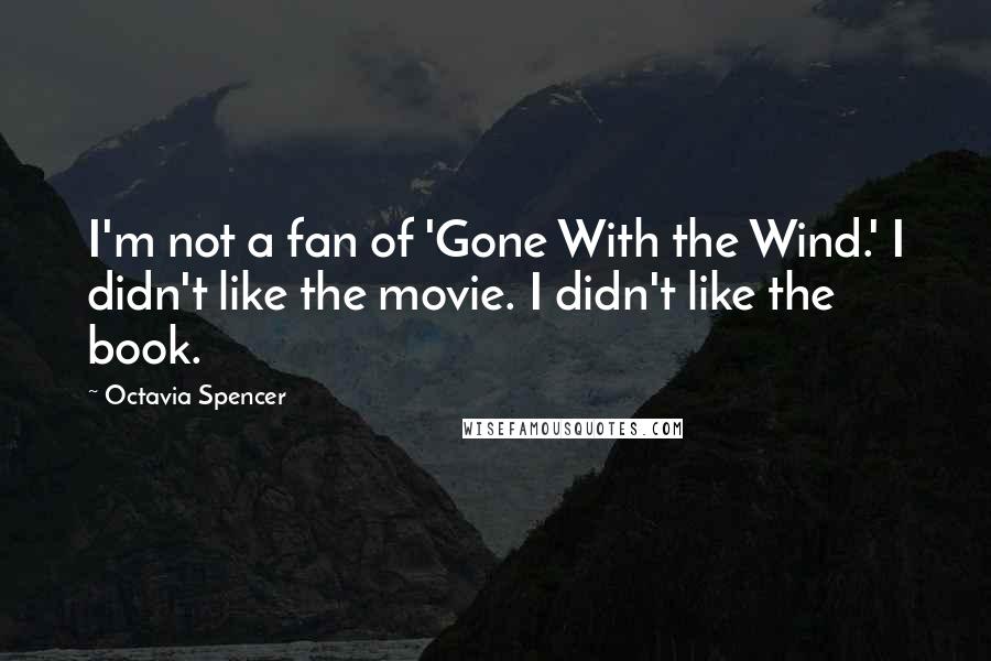 Octavia Spencer Quotes: I'm not a fan of 'Gone With the Wind.' I didn't like the movie. I didn't like the book.