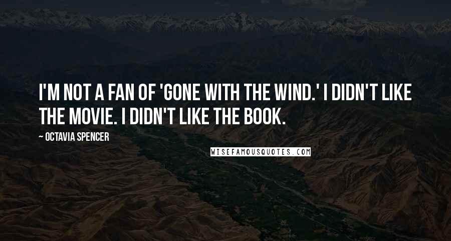 Octavia Spencer Quotes: I'm not a fan of 'Gone With the Wind.' I didn't like the movie. I didn't like the book.