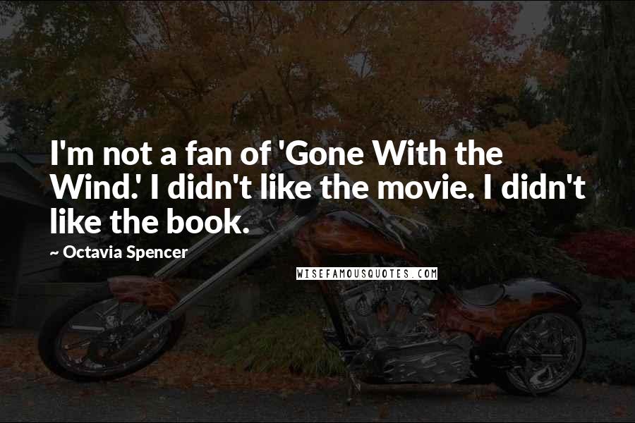 Octavia Spencer Quotes: I'm not a fan of 'Gone With the Wind.' I didn't like the movie. I didn't like the book.