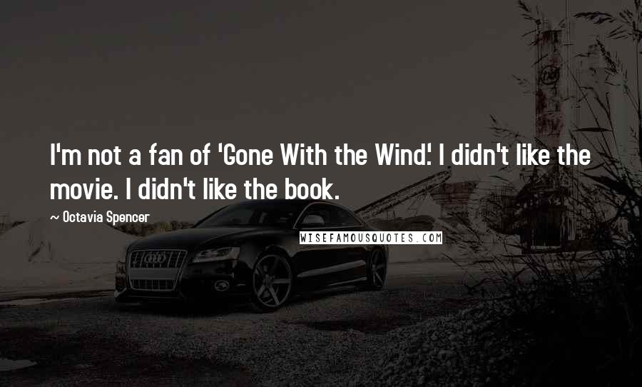 Octavia Spencer Quotes: I'm not a fan of 'Gone With the Wind.' I didn't like the movie. I didn't like the book.