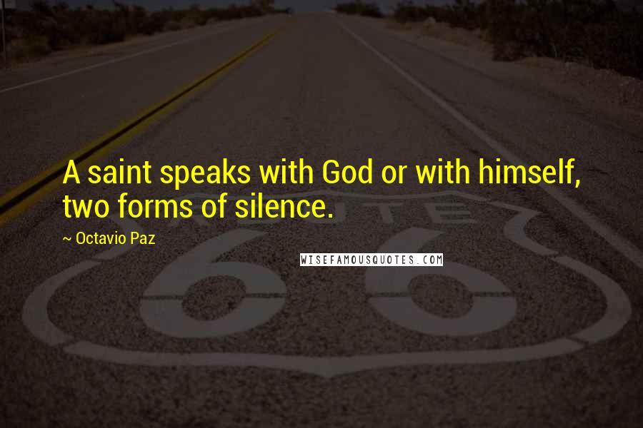Octavio Paz Quotes: A saint speaks with God or with himself, two forms of silence.