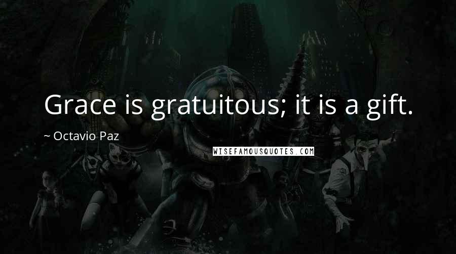 Octavio Paz Quotes: Grace is gratuitous; it is a gift.