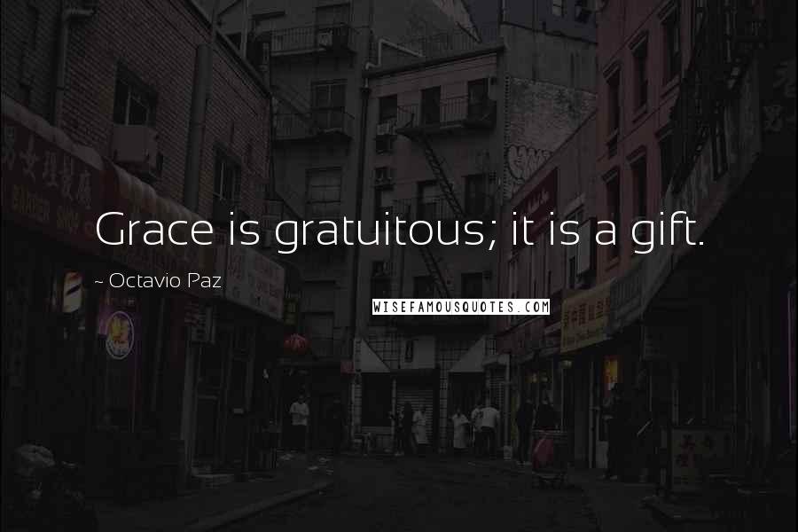 Octavio Paz Quotes: Grace is gratuitous; it is a gift.