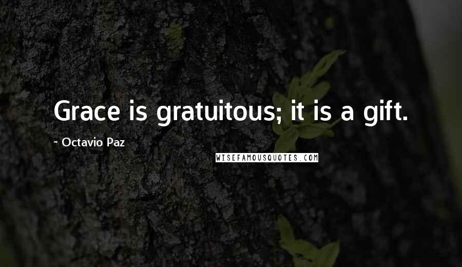 Octavio Paz Quotes: Grace is gratuitous; it is a gift.