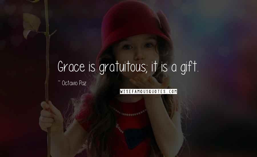 Octavio Paz Quotes: Grace is gratuitous; it is a gift.