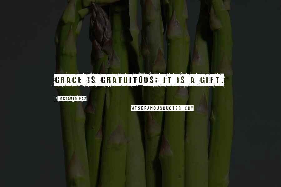Octavio Paz Quotes: Grace is gratuitous; it is a gift.