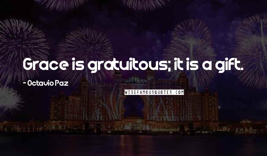 Octavio Paz Quotes: Grace is gratuitous; it is a gift.