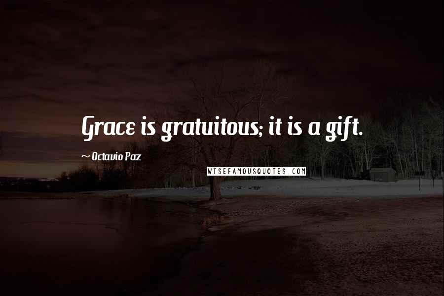 Octavio Paz Quotes: Grace is gratuitous; it is a gift.