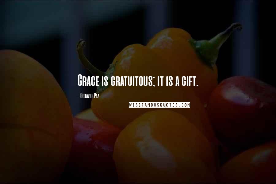 Octavio Paz Quotes: Grace is gratuitous; it is a gift.
