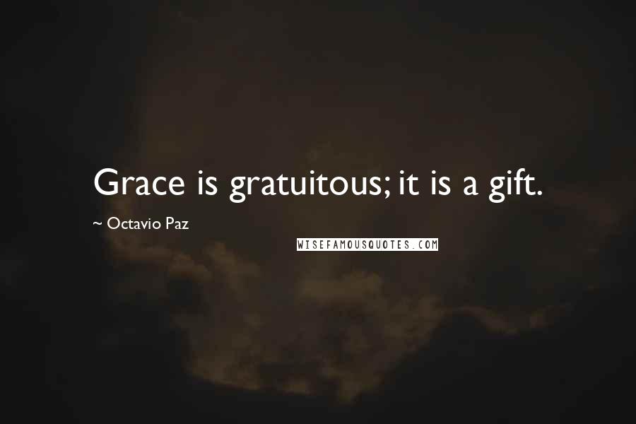 Octavio Paz Quotes: Grace is gratuitous; it is a gift.