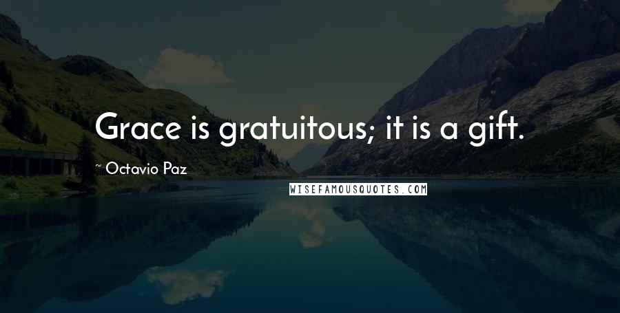 Octavio Paz Quotes: Grace is gratuitous; it is a gift.