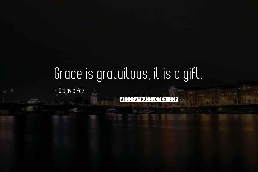 Octavio Paz Quotes: Grace is gratuitous; it is a gift.