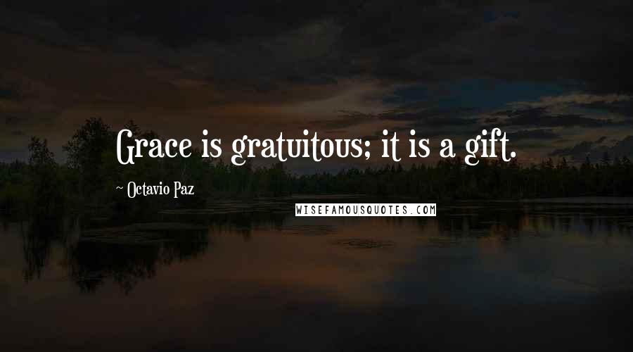 Octavio Paz Quotes: Grace is gratuitous; it is a gift.